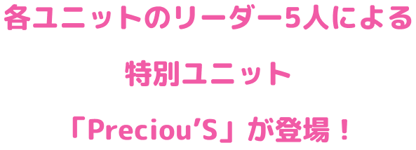 各ユニットのリーダー5人による特別ユニット「Preciou’S 」が登場！